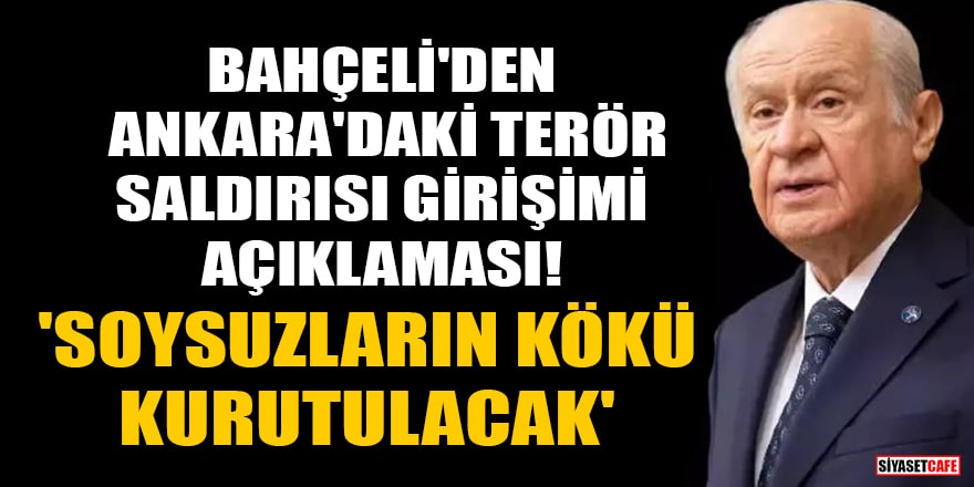 Bahçeli'den Ankara'daki terör saldırısı girişimi açıklaması! 'Soysuzların kökü kurutulacak'