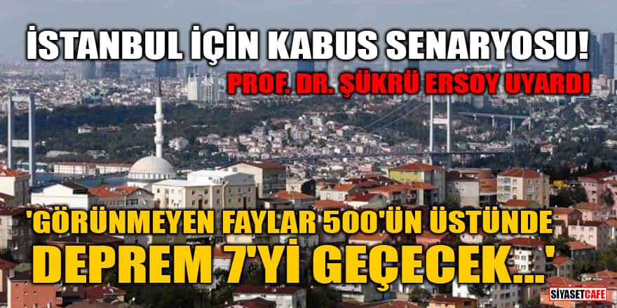 İstanbul için kabus senaryosu! Prof. Dr. Şükrü Ersoy uyardı: Görünmeyen faylar 500'ün üstünde, deprem 7'yi geçecek