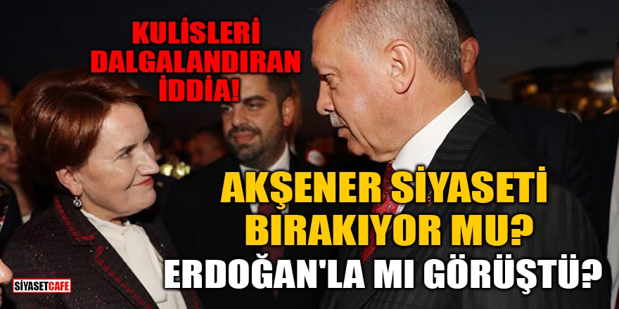 Kulisleri dalgalandıran iddia! Akşener siyaseti bırakıyor mu? Erdoğan'la mı görüştü?