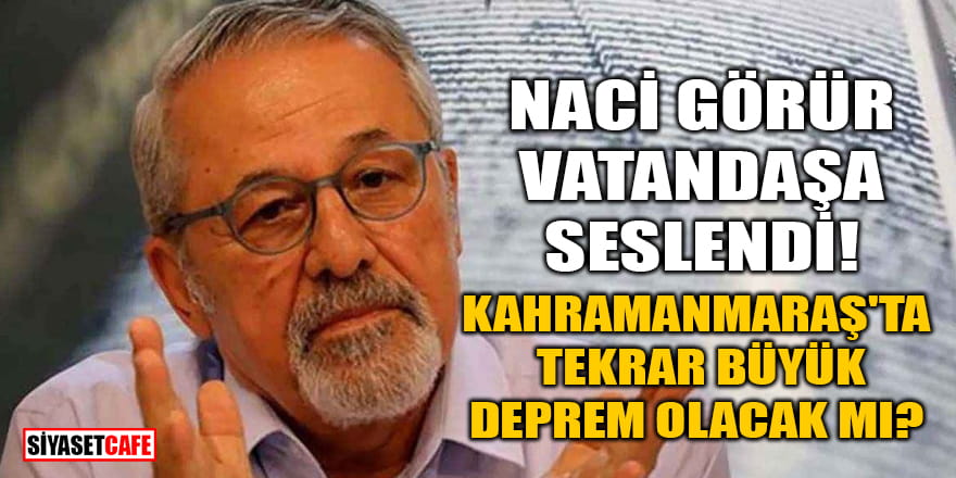 Kahramanmaraş'ta tekrar büyük deprem olacak mı? Naci Görür vatandaşa seslendi!