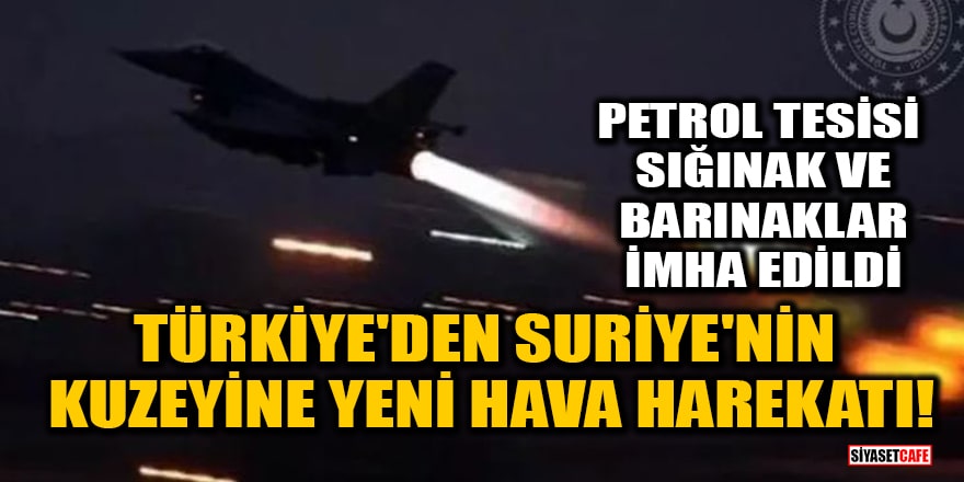 Türkiye'den Suriye'nin kuzeyine yeni hava harekatı! Petrol tesisi, sığınak ve barınaklar imha edildi