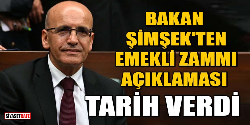 Bakan Mehmet Şimşek'ten emekli zammı açıklaması: Tarih verdi