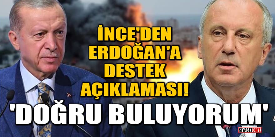 Muharrem İnce'den Erdoğan'a destek açıklaması! 'Doğru buluyorum'