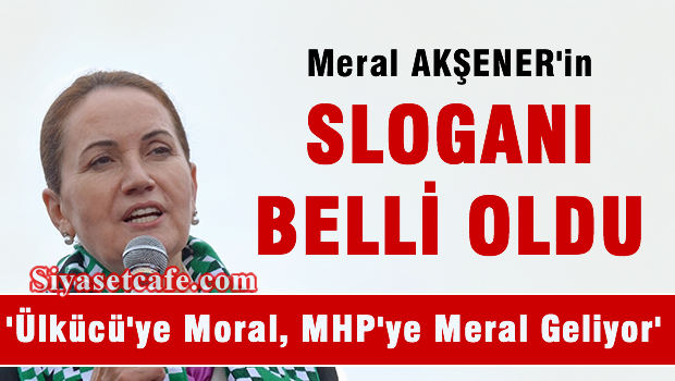 MHP'de Meral Akşener'in sloganı belirlendi