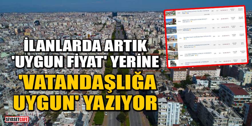 İlanlarda artık 'uygun fiyat' yerine 'vatandaşlığa uygun' yazıyor