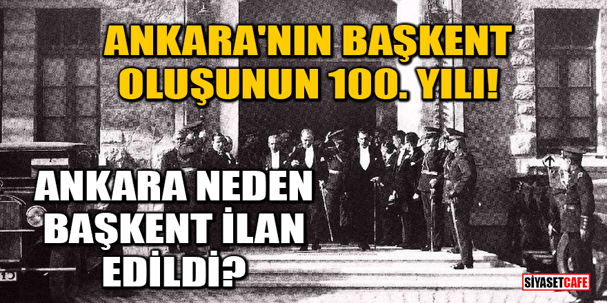 Ankara'nın başkent oluşunun 100. yılı! Ankara neden başkent ilan edildi?