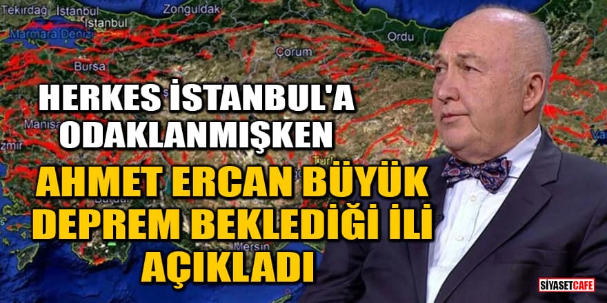 Herkes İstanbul'a odaklanmışken Ahmet Ercan, büyük deprem beklediği İli açıkladı