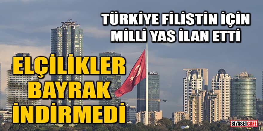 Türkiye, Filistin için milli yas ilan etti; elçilikler bayrak indirmedi