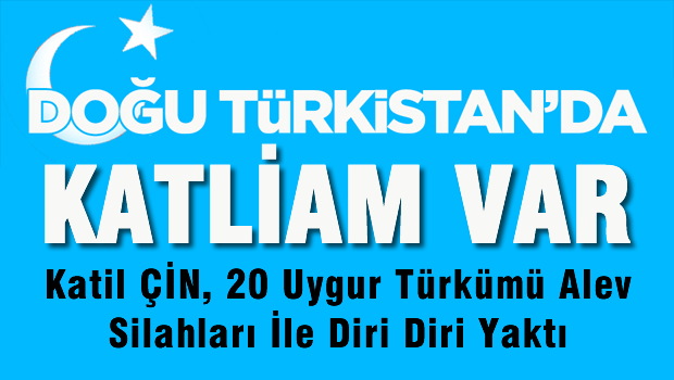 Çin askerleri 10 Uygur Türkünü alev silahıyla diri diri yaktı