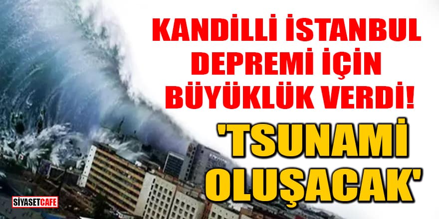 Kandilli, İstanbul depremi için büyüklük verdi! 'Tsunami oluşacak'