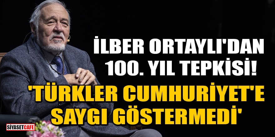 İlber Ortaylı'dan 100. yıl tepkisi! 'Türkler Cumhuriyet'e saygı göstermedi'