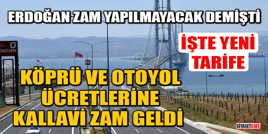 Erdoğan zam yapılmayacak demişti! Köprü ve Otoyol ücretlerine kallavi zam geldi! İşte yeni tarife