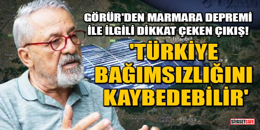 Naci Görür'den Marmara depremiyle ilgili dikkat çeken çıkış! 'Türkiye bağımsızlığını kaybedebilir'