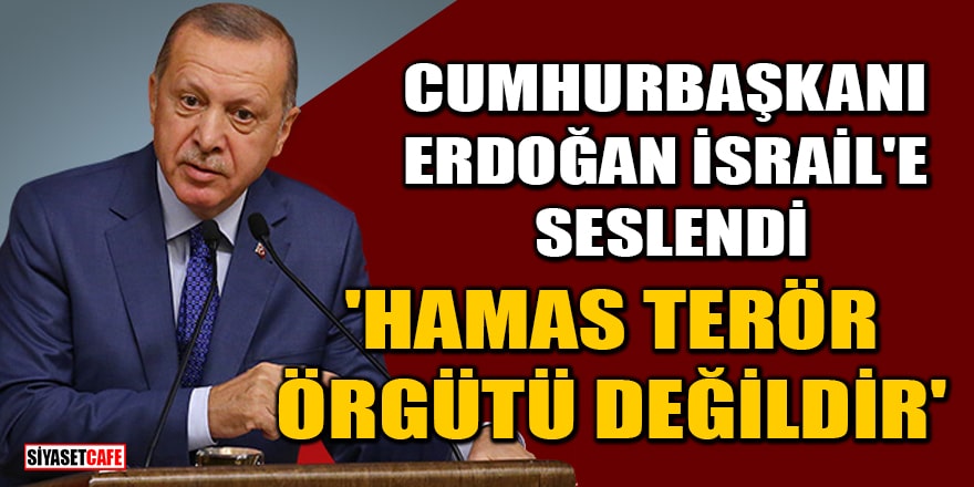 Erdoğan, İsrail'e seslendi: Sen bir örgüt olabilirsin ama Hamas bir terör örgütü değildir