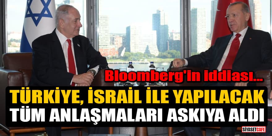 Bloomberg'ten 'Türkiye, İsrail ile yapılacak tüm enerji anlaşmalarını askıya aldı' iddiası