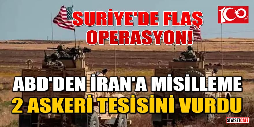 Suriye'de flaş operasyon! ABD'den İran'a misilleme: 2 askeri tesisini vurdu