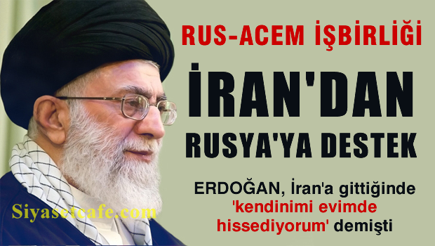 İran Rusya'ya destek çıktı: Türkiye büyük bir hata yaptı