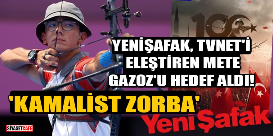 Yeni Şafak, TVNET'i eleştiren Mete Gazoz'u hedef aldı: 'Kamalist zorba'