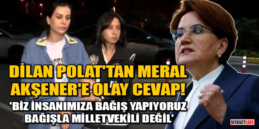 Dilan Polat'tan Meral Akşener'e olay cevap! 'Biz insanımıza bağış yapıyoruz, bağışla milletvekili değil'