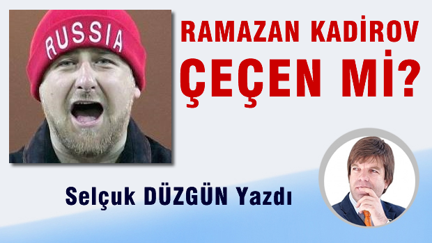 RAMAZAN KADİROV ÇEÇEN Mİ?
