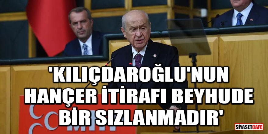 MHP Lideri Bahçeli: Kılıçdaroğlu'nun hançer itirafı beyhude bir sızlanmadır