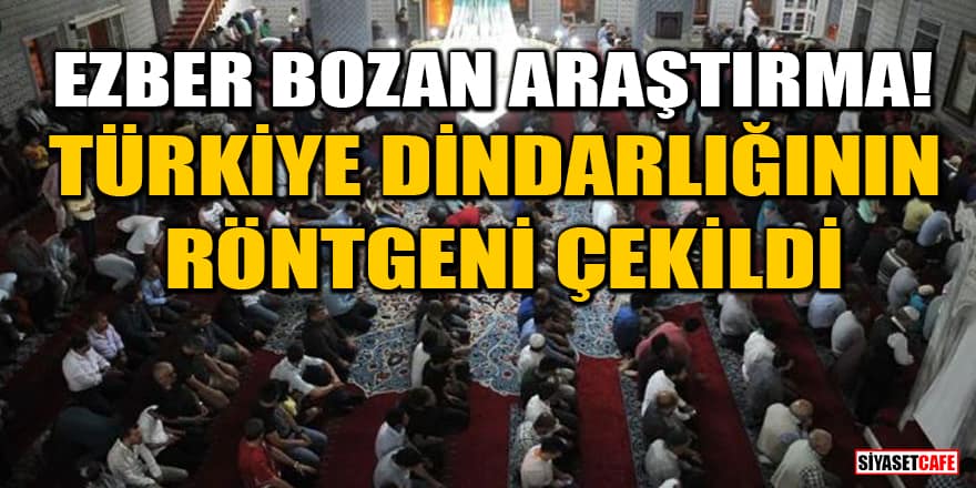 Ezber bozan araştırma! Türkiye dindarlığının röntgeni çekildi