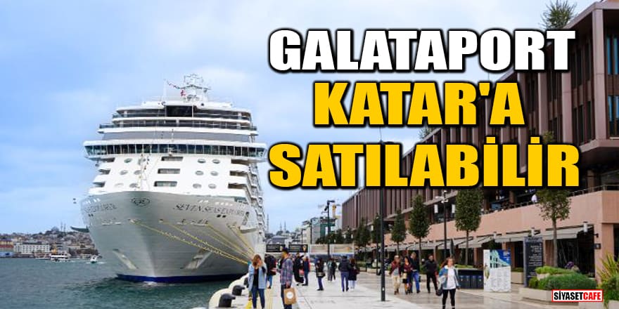 'Galataport, Katar'a satılabilir' iddiası