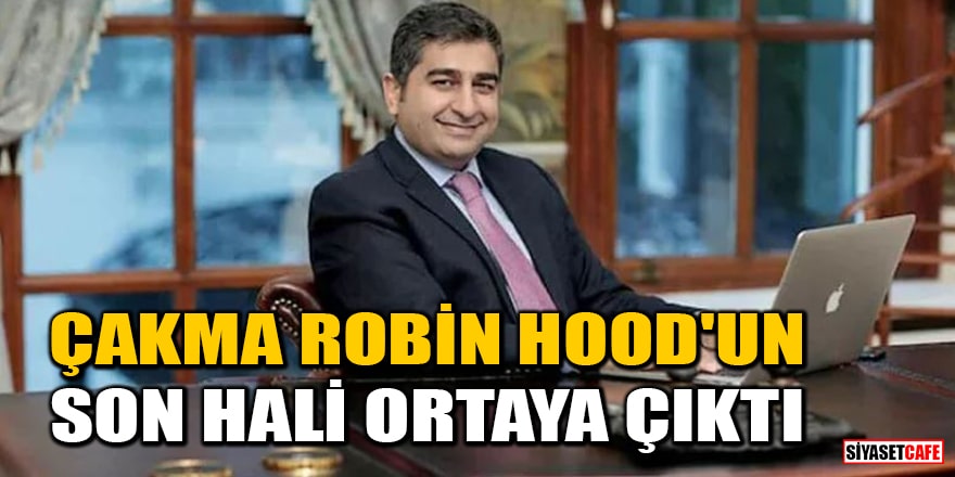 Çakma Robin Hood Sezgin Baran Korkmaz'ın son hali ortaya çıktı