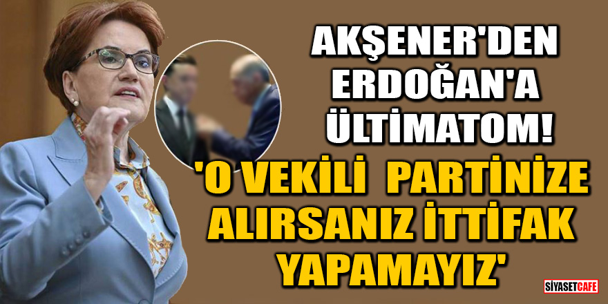 Akşener'den Erdoğan'a mesaj iddiası! 'Nebi Hatipoğlu'nu partinize alırsanız, ittifak yapamayız'