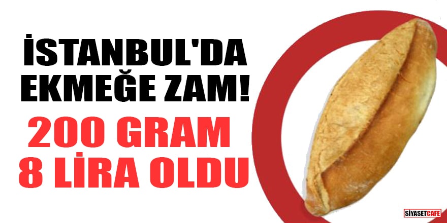 İstanbul'da ekmeğe zam! 200 gram 8 lira oldu
