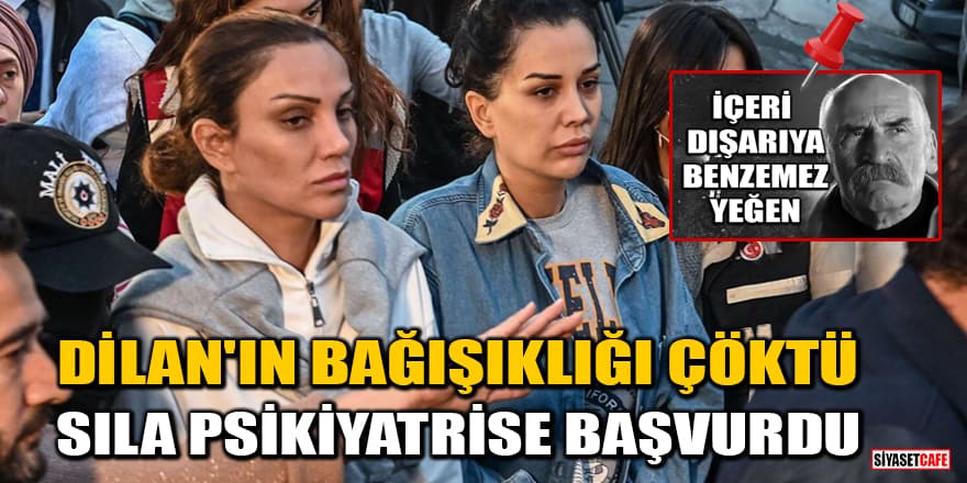 Cezaevine adapte olamadılar! Dilan Polat'ın bağışıklığı çöktü, Sıla Doğu psikiyatri servisine başvurdu