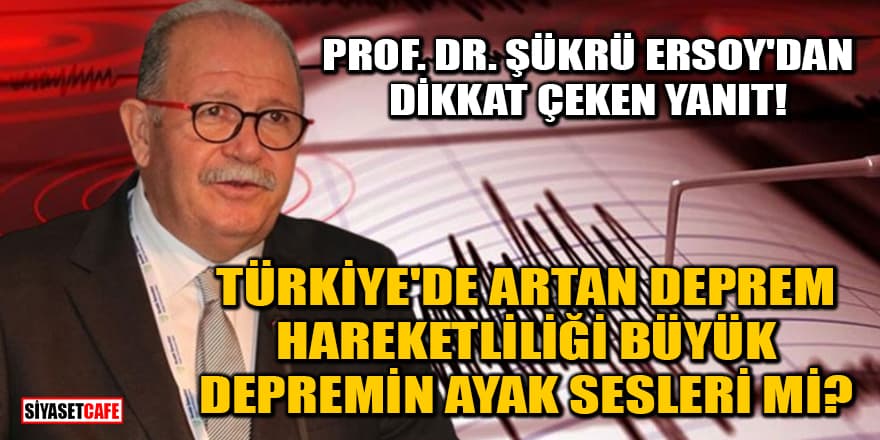 Prof. Dr. Şükrü Ersoy'dan dikkat çeken yanıt!  Türkiye'de artan deprem hareketliliği büyük depremin ayak sesleri mi?