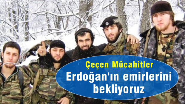 Çeçen mücahitler: Erdoğan'dan emir bekliyoruz