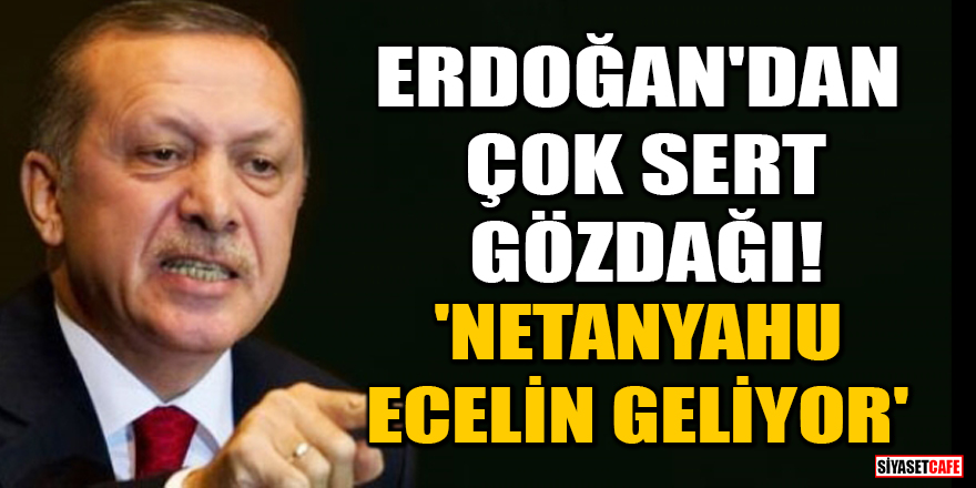 Erdoğan'dan çok sert gözdağı! 'Netanyahu ecelin geliyor'