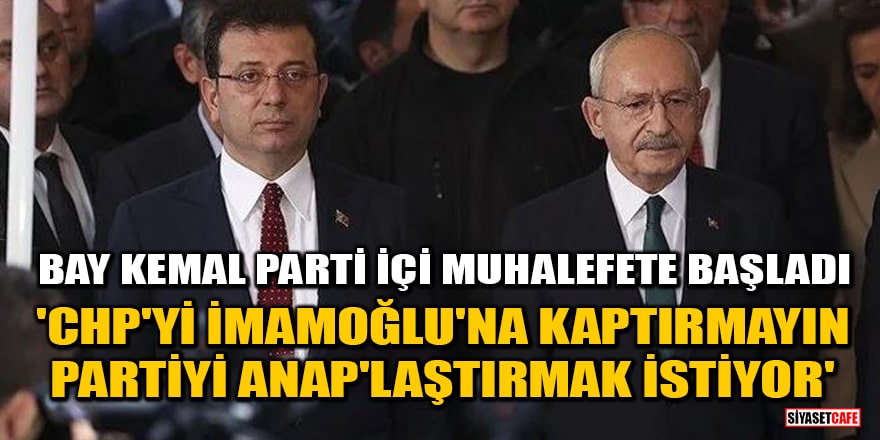 Kemal Kılıçdaroğlu: CHP'yi İmamoğlu'na kaptırmayın, İmamoğlu CHP'yi ANAP'laştırmak istiyor