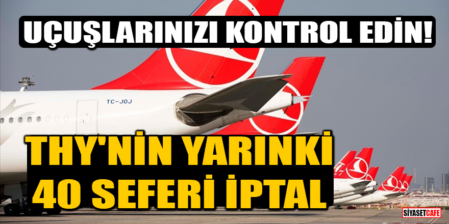 THY'nin İstanbul Havalimanı'ndan planlanan yarınki 40 tarifeli seferi iptal edildi