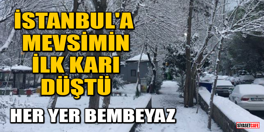 İstanbul'a mevsimin ilk karı düştü! Her yer bembeyaz