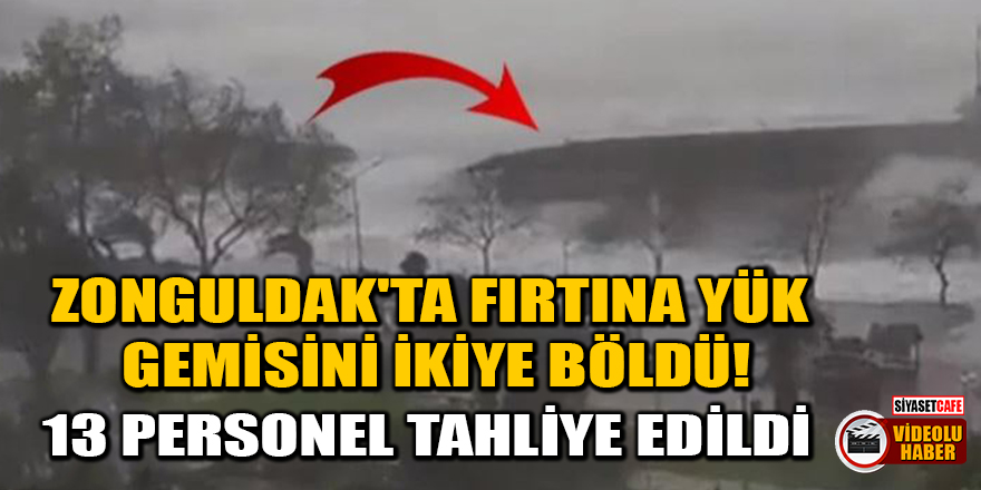 Zonguldak'ta fırtına yük gemisini ikiye böldü! 13 personel tahliye edildi