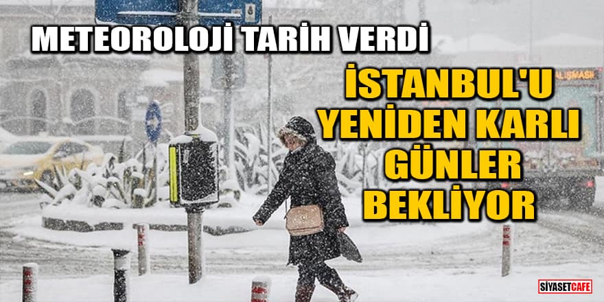 Meteoroloji tarih verdi: İstanbul'u yeniden karlı günler bekliyor