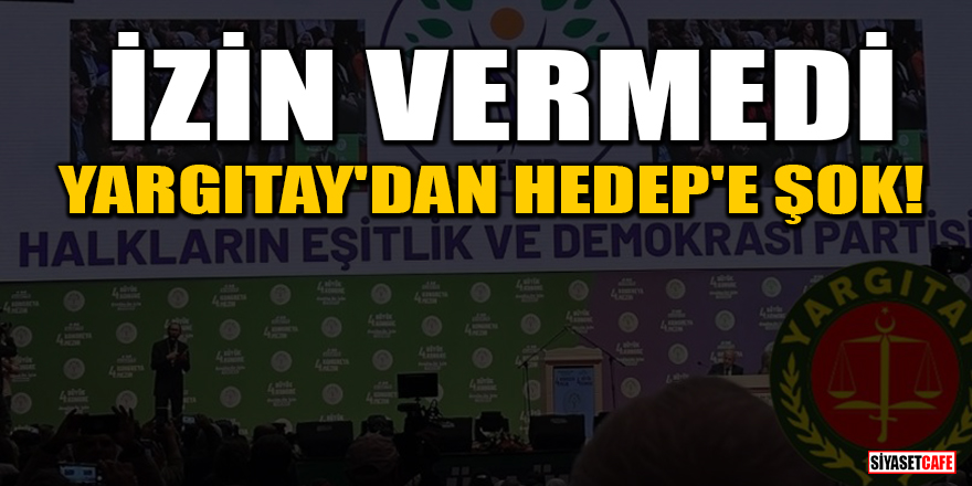 Yargıtay'dan HEDEP'e şok! İzin vermedi