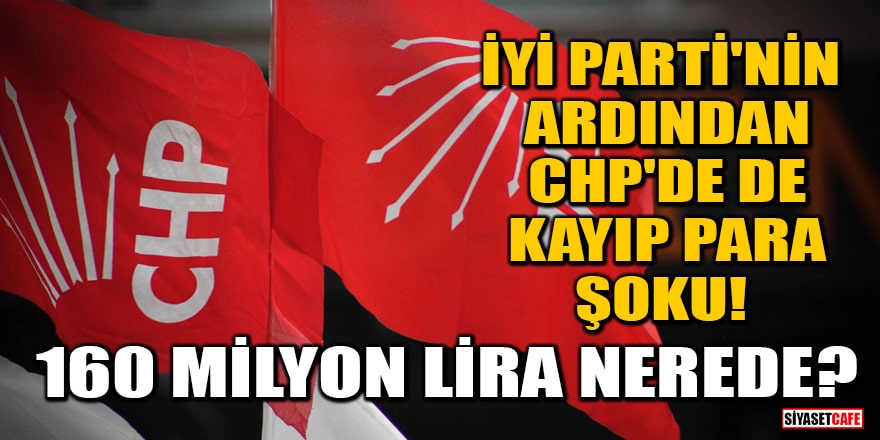 İYİ Parti'nin ardından CHP'de de kayıp para şoku! 160 milyon lira nerede?