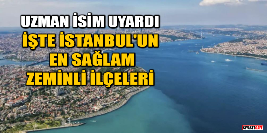 Prof. Dr. Okan Tüysüz açıkladı! İşte İstanbul'un en sağlam zeminli ilçeleri