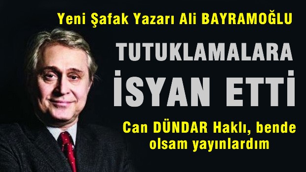 Ali Bayramoğlu: Can Dündar ve Erdem Gül'ün tutuklanması tarihi bir ayıp
