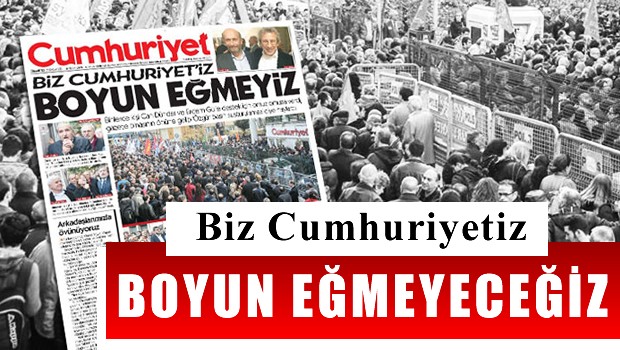 Cumhuriyet: Biz Cumhuriyet'iz, boyun eğmeyiz