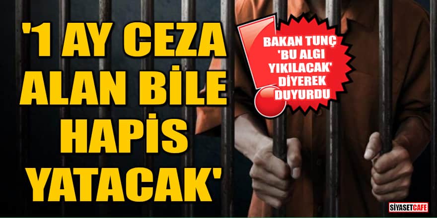 Bakan Tunç, 'Bu algı yıkılacak' diyerek duyurdu! '1 ay ceza alan bile hapis yatacak'