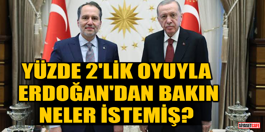 Erbakan yüzde 2'lik oyuyla Erdoğan'dan bakın neler istemiş?