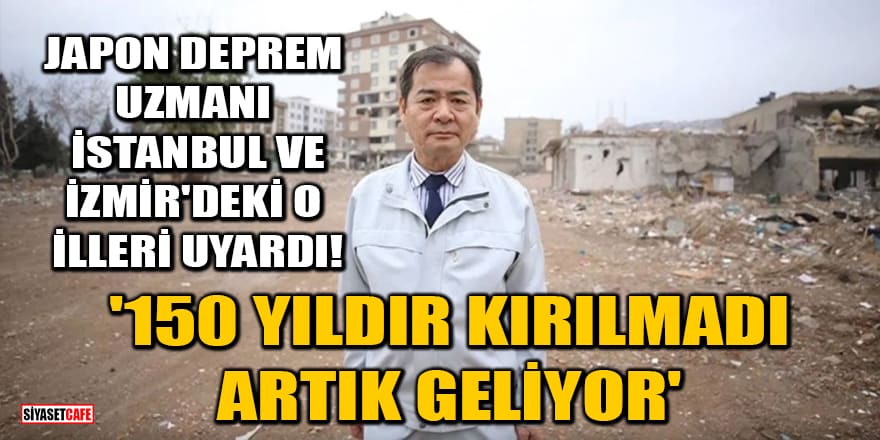 Japon deprem uzmanı İstanbul ve İzmir'deki O illeri uyardı! '150 yıldır kırılmadı, artık geliyor'