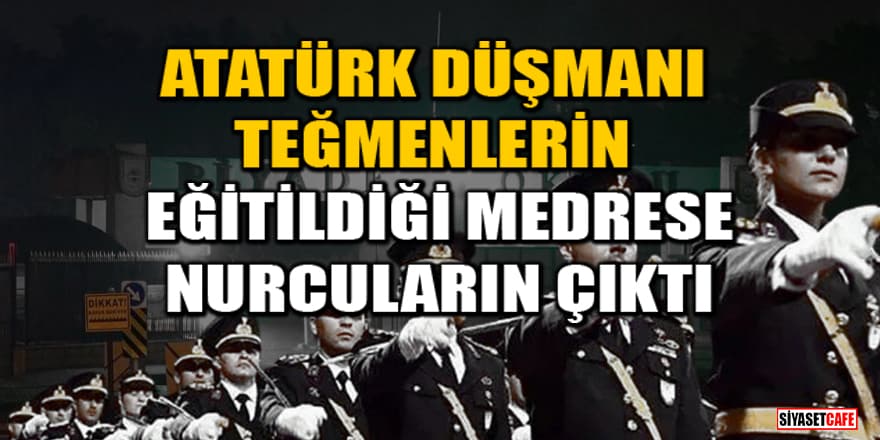 Atatürk düşmanı teğmenlerin eğitildiği medrese Nurcuların çıktı