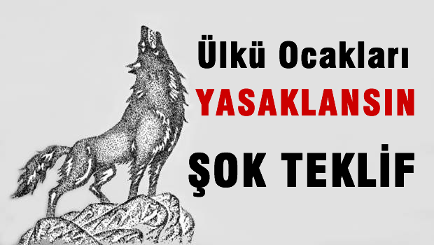 ŞOK TEKLİF! Ülkü Ocakları yasaklansın