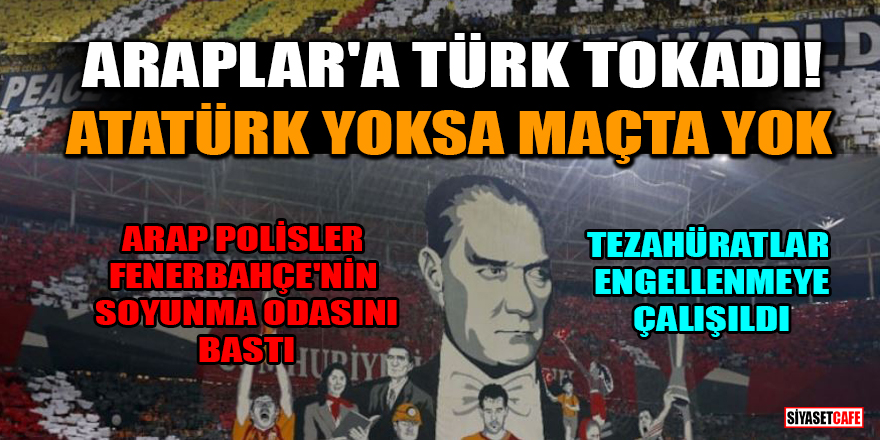Araplar'a Türk tokadı! Atatürk yoksa maçta yok